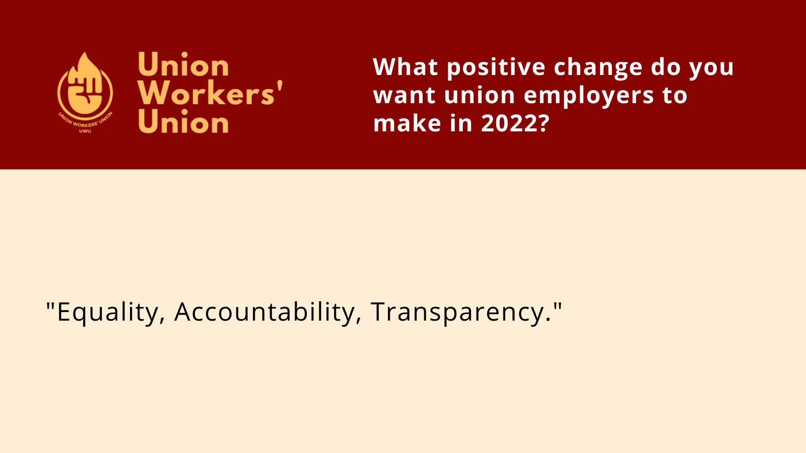 UWU Logo next to questions, what positive change do you want union employers to make in 2022? Member response: Equality, accountability and transparency.