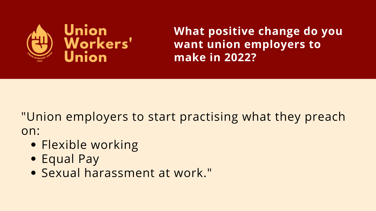 UWU logo next to question, what positive change do you want union employers to make in 2022? Member response: Union employers to start practising what they preach on: Flexible working, Equal Pay and Sexual harassment at work