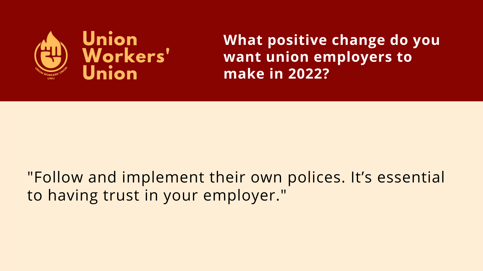 UWU logo next to the question: What positive changes do you want union employers to make in 2022? Member response: Follow and implement their own polices. It’s essential to having trust in your employer
