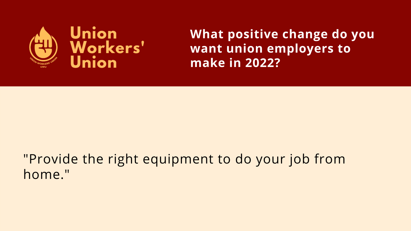 UWU logo next to the question, what positive change do you want union employers to make in 2022? Member response: Provide the right equipment to do your job from home.